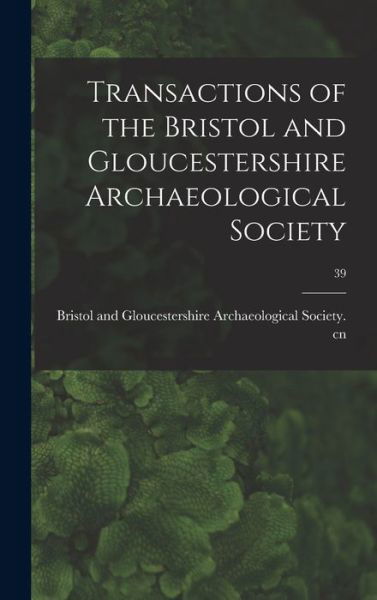 Cover for Bristol and Gloucestershire Archaeolo · Transactions of the Bristol and Gloucestershire Archaeological Society; 39 (Hardcover Book) (2021)