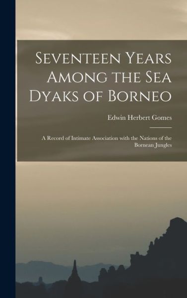 Cover for Edwin Herbert 1862- Gomes · Seventeen Years Among the Sea Dyaks of Borneo (Hardcover Book) (2021)