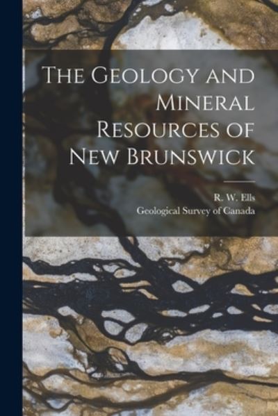 Cover for R W (Robert Wheelock) 1845-1 Ells · The Geology and Mineral Resources of New Brunswick [microform] (Paperback Book) (2021)