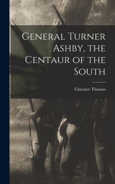 Cover for Clarence Thomas - undifferentiated · General Turner Ashby, the Centaur of the South (Book) (2022)