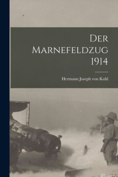 Marnefeldzug 1914 - Kuhl Hermann Joseph Von - Bøger - Creative Media Partners, LLC - 9781015933101 - 27. oktober 2022