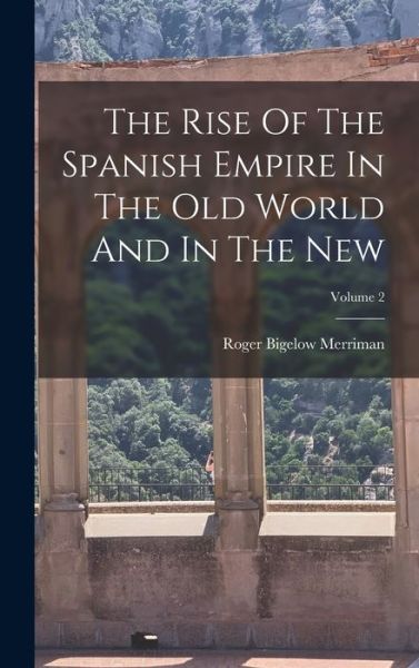 Cover for Roger Bigelow Merriman · Rise of the Spanish Empire in the Old World and in the New; Volume 2 (Book) (2022)