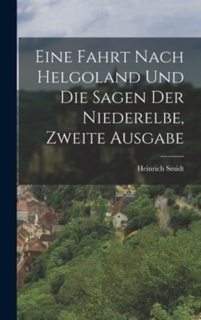 Cover for Heinrich Smidt · Fahrt Nach Helgoland und Die Sagen der Niederelbe, Zweite Ausgabe (Buch) (2022)