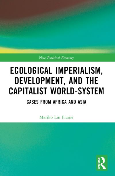 Cover for Frame, Mariko Lin (Westminster College, USA) · Ecological Imperialism, Development, and the Capitalist World-System: Cases from Africa and Asia - New Political Economy (Paperback Book) (2024)