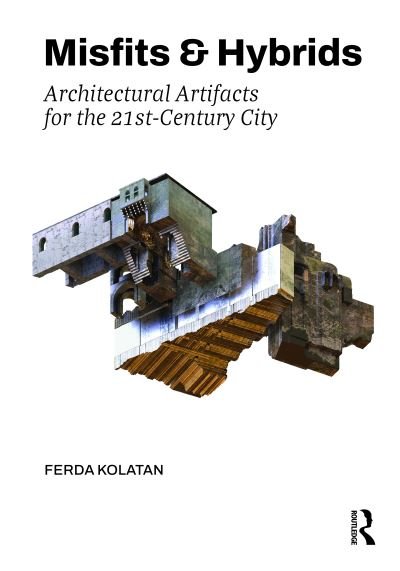 Cover for Ferda Kolatan · Misfits &amp; Hybrids: Architectural Artifacts for the 21st-Century City (Hardcover Book) (2024)