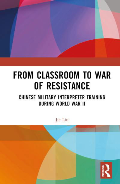 Cover for Jie Liu · From Classroom to War of Resistance: Chinese Military Interpreter Training during World War II (Hardcover bog) (2023)