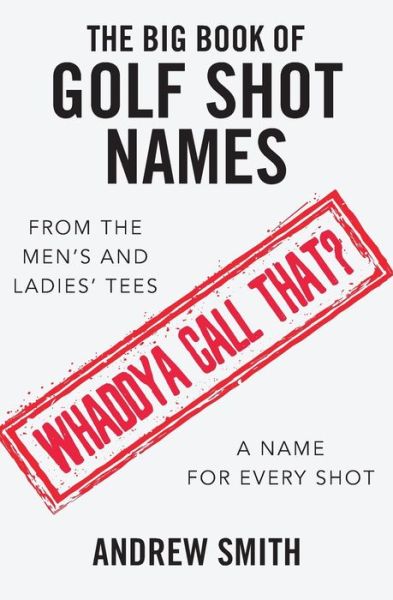 The Big Book Of Golf Shot Names - Andrew Smith - Books - Independently published - 9781082052101 - July 22, 2019