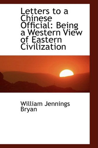 Cover for William Jennings Bryan · Letters to a Chinese Official: Being a Western View of Eastern Civilization (Hardcover Book) (2009)