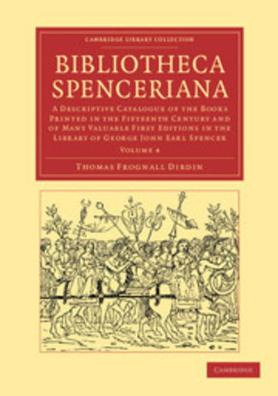 Cover for Thomas Frognall Dibdin · Bibliotheca Spenceriana: A Descriptive Catalogue of the Books Printed in the Fifteenth Century and of Many Valuable First Editions in the Library of George John Earl Spencer - Bibliotheca Spenceriana 4 Volume Set (Pocketbok) (2012)