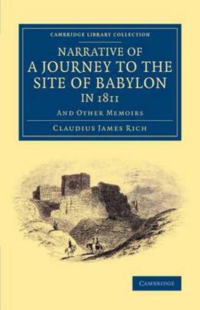 Cover for Claudius James Rich · Narrative of a Journey to the Site of Babylon in 1811: And Other Memoirs - Cambridge Library Collection - Archaeology (Paperback Book) (2014)