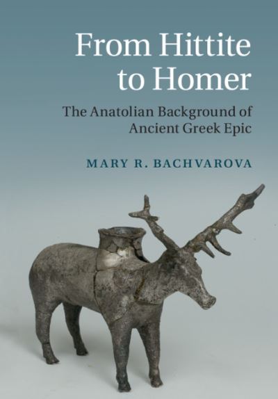 Cover for Bachvarova, Mary R. (Willamette University, Oregon) · From Hittite to Homer: The Anatolian Background of Ancient Greek Epic (Paperback Book) (2020)