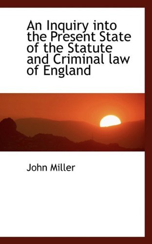 Cover for John Miller · An Inquiry into the Present State of the Statute and Criminal Law of England (Paperback Book) (2009)