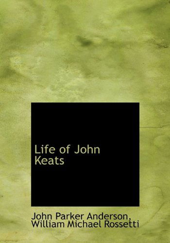 Life of John Keats - William Michael Rossetti - Kirjat - BiblioLife - 9781117143101 - keskiviikko 18. marraskuuta 2009