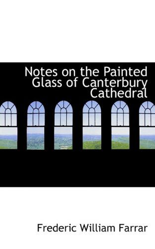 Cover for Frederic William Farrar · Notes on the Painted Glass of Canterbury Cathedral (Hardcover Book) (2009)