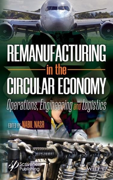 Remanufacturing in the Circular Economy: Operations, Engineering and Logistics - N Nasr - Books - John Wiley & Sons Inc - 9781118414101 - October 18, 2019