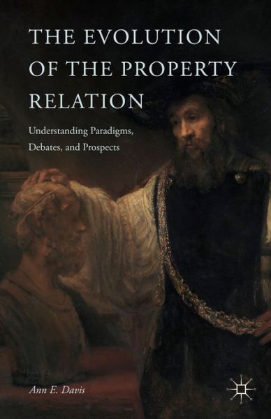 The Evolution of the Property Relation: Understanding Paradigms, Debates, and Prospects - A. Davis - Books - Palgrave Macmillan - 9781137352101 - February 4, 2015