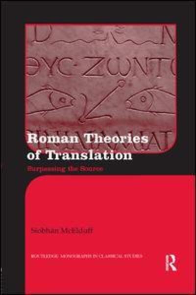 Cover for Siobhan McElduff · Roman Theories of Translation: Surpassing the Source - Routledge Monographs in Classical Studies (Paperback Book) (2017)