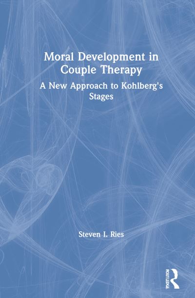 Cover for Ries, Steven I. (Private Practice in Maui, Hawaii, USA) · Moral Development in Couple Therapy: A New Approach to Kohlberg's Stages (Hardcover Book) (2021)