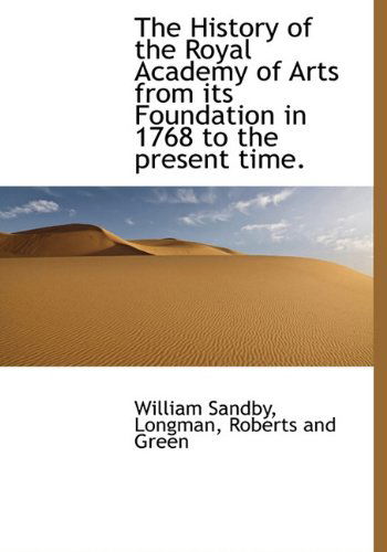 Cover for William Sandby · The History of the Royal Academy of Arts from Its Foundation in 1768 to the Present Time. (Hardcover Book) (2010)