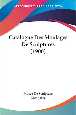 Cover for Musee De Sculpture Comparee · Catalogue Des Moulages De Sculptures (1900) (Paperback Book) (2010)