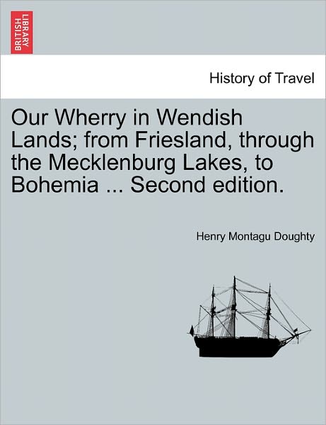 Cover for Henry Montagu Doughty · Our Wherry in Wendish Lands; from Friesland, Through the Mecklenburg Lakes, to Bohemia ... Second Edition. (Paperback Book) (2011)