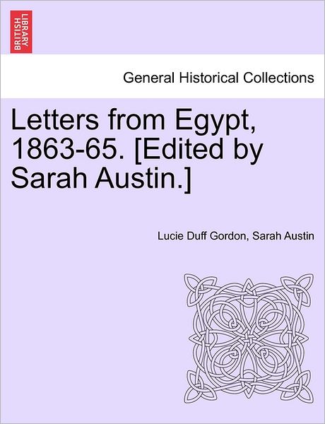 Letters from Egypt, 1863-65. [edited by Sarah Austin.] - Lucie Duff Gordon - Books - British Library, Historical Print Editio - 9781241497101 - March 26, 2011