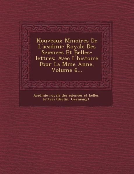 Cover for Acad Mie Royale Des Sciences et Belles · Nouveaux M Moires De L'acad Mie Royale Des Sciences et Belles-lettres: Avec L'histoire Pour La M Me Ann E, Volume 6... (Paperback Book) (2012)