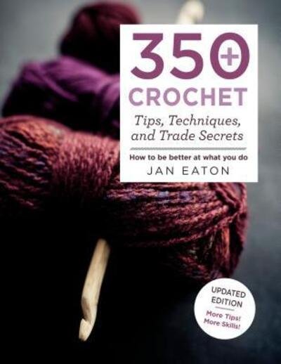 350+ crochet tips, techniques, and trade secrets - Jan Eaton - Kirjat -  - 9781250125101 - tiistai 18. heinäkuuta 2017