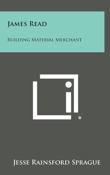 Cover for Jesse Rainsford Sprague · James Read: Building Material Merchant (Hardcover Book) (2013)