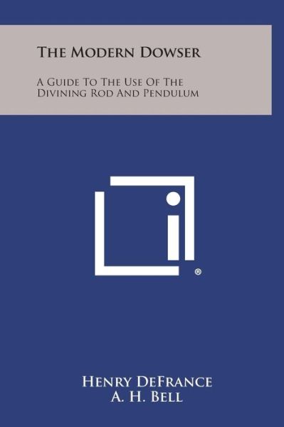 Cover for Henry Defrance · The Modern Dowser: a Guide to the Use of the Divining Rod and Pendulum (Hardcover Book) (2013)