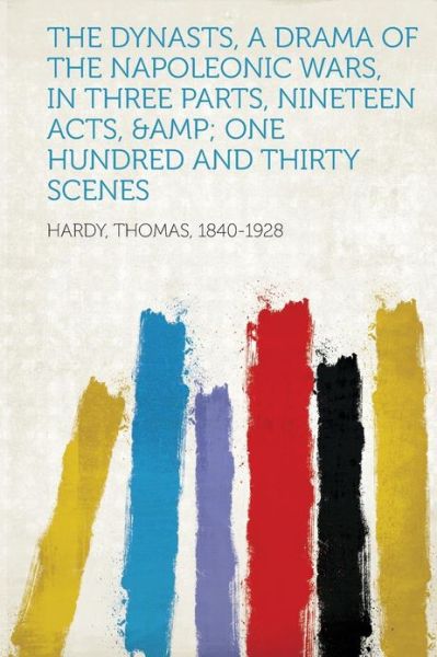 Cover for Thomas Defendant Hardy · The Dynasts, a Drama of the Napoleonic Wars, in Three Parts, Nineteen Acts, &amp; One Hundred and Thirty Scenes (Paperback Book) (2013)