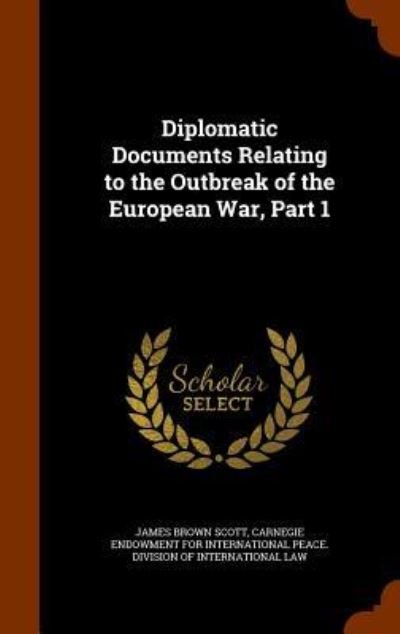 Cover for James Brown Scott · Diplomatic Documents Relating to the Outbreak of the European War, Part 1 (Gebundenes Buch) (2015)