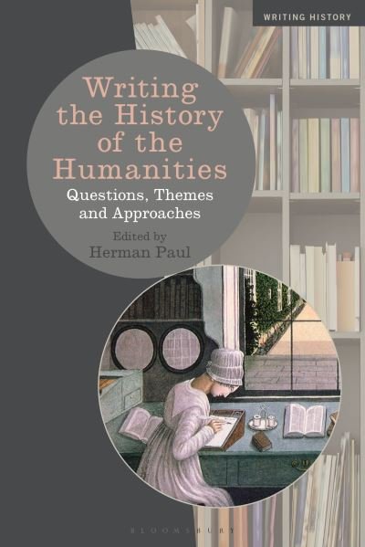 Writing the History of the Humanities: Questions, Themes, and Approaches - Writing History - Paul, Professor Herman (Leiden University, the Netherlands) - Bøger - Bloomsbury Publishing PLC - 9781350199101 - 17. november 2022