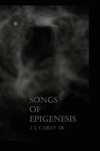 Songs of Epigenesis - J L Carey Jr - Książki - Lulu.com - 9781365362101 - 30 sierpnia 2016