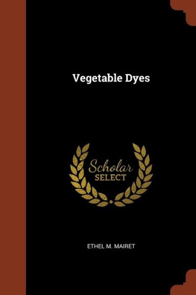 Cover for Ethel M Mairet · Vegetable Dyes (Paperback Book) (2017)