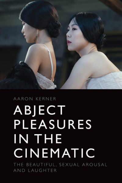 Cover for Aaron Kerner · Abject Pleasures in the Cinematic: The Beautiful, Sexual Arousal, and Laughter (Hardcover Book) (2023)