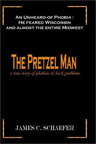 Cover for James C. Schaefer · The Pretzel Man: a True Story of Phobias and Back Problems (Hardcover Book) (2002)