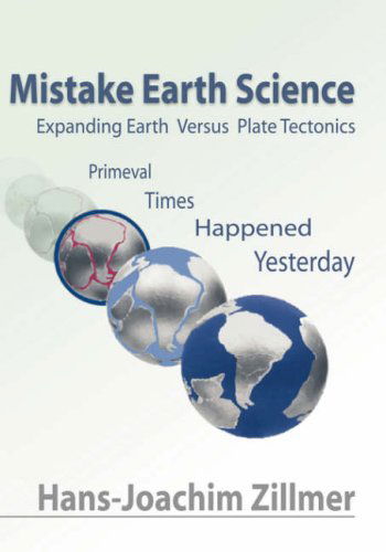 Cover for Hans-joachim Zillmer · Mistake Earth Science: Expanding Earth Versus Plate Tectonics: Primeval Times Happened Yesterday (Hardcover Book) (2007)