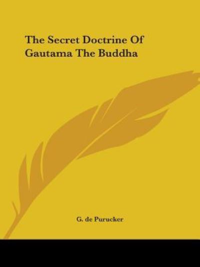 The Secret Doctrine of Gautama the Buddha - G. De Purucker - Books - Kessinger Publishing, LLC - 9781425468101 - December 8, 2005