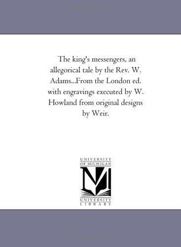 Cover for Michigan Historical Reprint Series · The King's Messengers, an Allegorical Tale by the Rev. W. Adams...from the London Ed. with Engravings Executed by W. Howland from Original Designs by Weir. (Paperback Book) (2006)