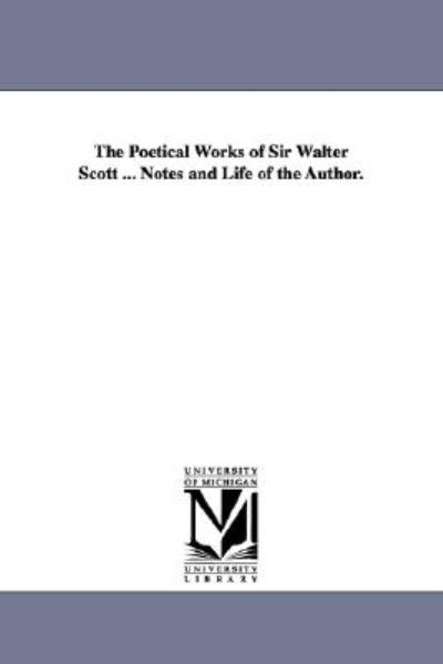 The Poetical Works of Sir Walter Scott ... Notes & Life of the Author. - Scott, Walter, Sir - Livros - Scholarly Publishing Office, University  - 9781425567101 - 13 de setembro de 2006