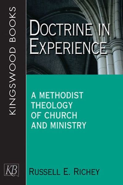 Doctrine in Experience: a Methodist Theology of Church and Ministry (Kingswood) - Russell E. Richey - Books - Kingswood Books - 9781426700101 - August 1, 2009