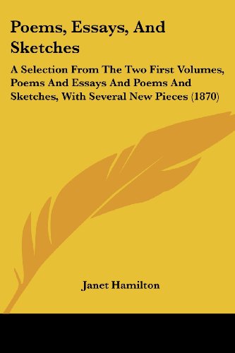 Poems, Essays, and Sketches: a Selection from the Two First Volumes, Poems and Essays and Poems and Sketches, with Several New Pieces (1870) - Janet Hamilton - Books - Kessinger Publishing, LLC - 9781437137101 - October 1, 2008
