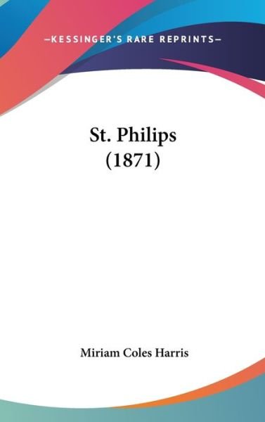 Cover for Miriam Coles Harris · St. Philips (1871) (Hardcover Book) (2008)