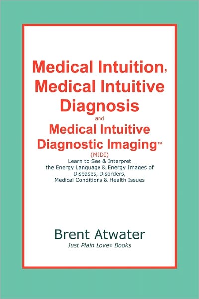 Cover for Brent Atwater · Medical Intuition, Intuitive Diagnosis, Midi-medical Intuitive Diagnostic Imaging: How to See Inside a Body to Diagnose Current Disorders &amp; Future Hea (Paperback Book) (2010)