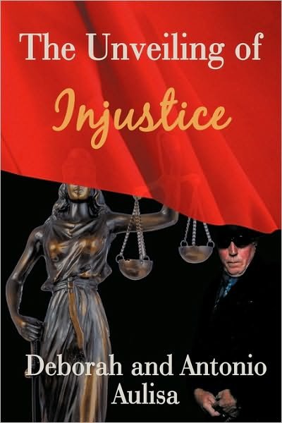Cover for Aulis Deborah Aulisa and Antonio Aulisa · The Unveiling of Injustice (Hardcover Book) (2009)