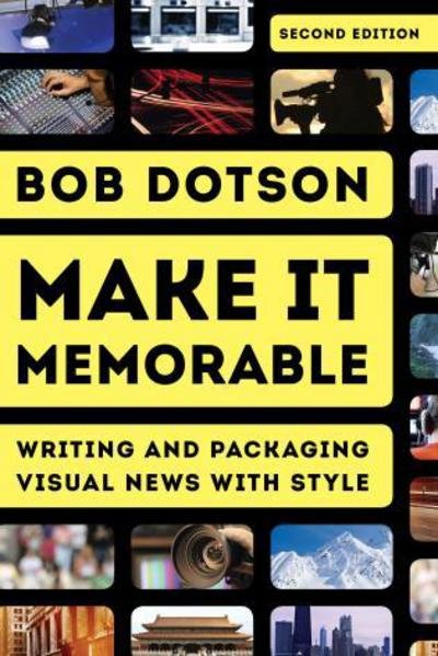 Cover for Bob Dotson · Make It Memorable: Writing and Packaging Visual News with Style (Inbunden Bok) [Second edition] (2015)