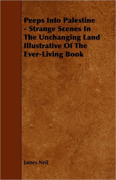 Peeps into Palestine - Strange Scenes in the Unchanging Land Illustrative of the Ever-living Book - James Neil - Kirjat - Ford. Press - 9781443741101 - tiistai 7. lokakuuta 2008