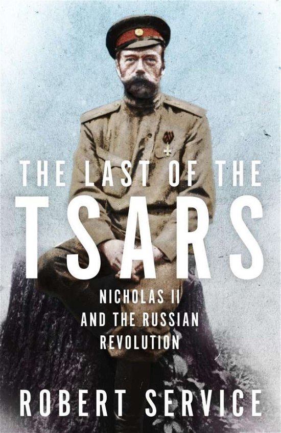 Cover for Robert Service · The Last of the Tsars: Nicholas II and the Russian Revolution (Paperback Book) (2018)