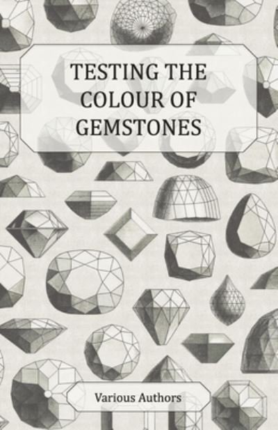 Cover for Testing the Colour of Gemstones - a Collection of Historical Articles on the Dichroscope, Filters, Lenses and Other Aspects of Gem Testing (Paperback Book) (2011)